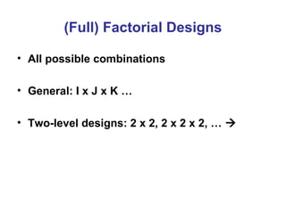 (Full) Factorial Designs
• All possible combinations
• General: I x J x K …
• Two-level designs: 2 x 2, 2 x 2 x 2, … 
 