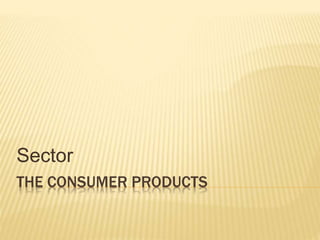 THE CONSUMER PRODUCTS
Sector
 