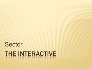 THE INTERACTIVE
Sector
 
