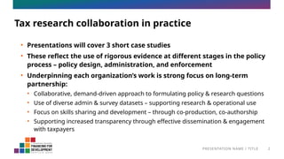 PRESENTATION NAME / TITLE 2
Tax research collaboration in practice
• Presentations will cover 3 short case studies
• These...