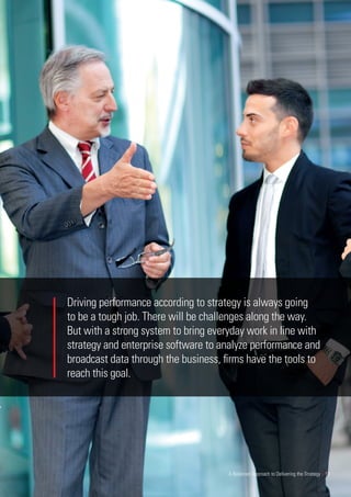 Driving performance according to strategy is always going
to be a tough job. There will be challenges along the way.
But with a strong system to bring everyday work in line with
strategy and enterprise software to analyze performance and
broadcast data through the business, firms have the tools to
reach this goal.
A Balanced Approach to Delivering the Strategy | 13
 