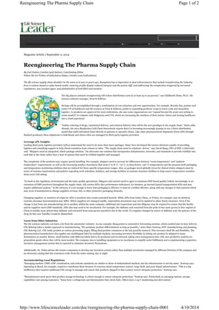 Reengineering The Pharma Supply Chain Page 1 of 2 
Executive Interviews (/solution/executive-interviews-life-science-leader) Solution Centers Leadership Awards Blogs Magazine 
Magazine Article | September 2, 2014 
Reengineering The Pharma Supply Chain 
By Gail Dutton (/author/gail-dutton), Contributing Editor 
Follow Me On Twitter @GailLdutton (https://twitter.com/GailLdutton) 
The life science supply chain shouldn’t be the same as it was 10 years ago. Reengineering is imperative to deal with pressures that include transforming the industry 
from a volume-based to value-based model; ensuring profits despite reduced margins and the patent cliff; and addressing the complexities triggered by increased 
regulations, new product types, and globalization of both R&D and markets. 
The big players estimate reengineering will reduce distribution costs by at least 25 to 50 percent,” says Siddharth Dutta, Ph.D., life 
sciences industry manager, Frost & Sullivan. 
Savings will be accomplished through a combination of cost reduction and new opportunities. For example, Reenita Das, partner and 
senior VP of healthcare and life sciences at Frost & Sullivan, points to expanding products’ scope to lower costs and streamline 
logistics. As products are approved for more indications, she says some organizations can “expand beyond the acute care setting to 
create models” to compete with Walgreens and CVS, which are increasing the numbers of their instore clinics and turning healthcare 
into a retail experience. 
“Online ordering of drugs, customized delivery, and reduced delivery time will be the new paradigm in the supply chain,” Dutta adds. 
Already, the 2014 Biopharma Cold Chain Sourcebook reports that it is becoming increasingly popular to see a direct distribution 
model that mails individual doses directly to patients or specialty clinics. Like other pharmaceutical shipments (from APIs through 
finished products), these shipments to individuals and clinics often are managed by third-party logistics providers. 
Leverage 3PL Insights 
Leading third-party logistics providers (3PLs) understand the need to do more than move packages. Many have developed life science divisions capable of providing 
logistics and consulting support to help clients transition from volume to value. “The supply chain must be solutions- driven,” says David Bang, CEO of DHL’s LifeConEx 
unit. “Shippers need an integrated, whole-package solution.” He advocates one solution that incorporates infrastructure, networks, and standards to provide visibility into 
each link in the chain rather than a host of options that must be cobbled together and managed. 
The complexity of the products may require special handling. For example, shippers need to account for differences between “room temperature” and “ambient 
temperature” requirements, as well as the increasing number of products that need 2° to 8° C, -75° C, or deep frozen -150° C temperatures and the purpose-built packaging 
and temperature monitoring solutions that are tailored for those specific temperature ranges. Also, as packages travel globally (even for clinical trials), shippers must be 
aware of customs requirements and policies regarding work schedules, holidays, and storage facilities at customs clearance facilities to help ensure temperature-sensitive 
items aren’t left sitting. 
“Go back to the regulatory environment and the basic quality agreements. Shippers and carriers need to agree to maintain GDP-based quality (which, increasingly, is an 
extension of GMP practices) throughout the supply chain. Life science KPIs (key performance indicators), for instance, go beyond typical transportation KPIs and may 
require additional analysis.” In life sciences, it’s not enough to know that packaging is effective; it must be certified effective, along with any changes to that material which 
may occur if manufacturers change suppliers of foam, foil, or other protective packaging elements. 
Changing suppliers or countries of origin for APIs or products also creates potential hazards. While APIs from India, China, or Turkey, for example, may be identical, 
customs clearance documentation may differ. When suppliers are changed rapidly, importation documents may not be updated to allow timely clearance. Even if the 
change is just from one manufacturing site to another within the same company, additional site inspections and due diligence may be required to ensure that the facility 
and its suppliers meet GMP standards. APIs also may need to be reevaluated. For example, the skikimic acid extracted from the pods of star anise grown in four regions of 
China is notably more potent than skikimic acid extracted from anise grown anywhere else in the world. If a supplier changed its source of skikimic acid, the potency of the 
drug (in this case Tamiflu) would be diminished. 
Learn from Other Industries 
The life sciences industry can learn a lot from the automotive industry. As one example, Bang points to automotive forecasting systems, which enabled just-in-time delivery. 
CSL Behring takes a similar approach to manufacturing. “We postpone product differentiation as long as possible,” notes Mary Sontrop, EVP, manufacturing and planning, 
CSL Behring LLC. CSL holds product at various processing stages, filling final product containers at the last possible moment. This increases shelf life and flexibility. The 
pharmaceutical manufacturer also applies one multilingual label for multiple markets, increasing inventory flexibility by letting one product be shipped to many 
destinations as needed. Before, small batches with different labels had to be produced and inventoried, taking extra management time. CSL uses predictive analytics to 
preposition goods where they will be most needed. The company also is installing equipment in its warehouse to simplify order fulfillment and is implementing a paperless 
inventory management system that is expected to minimize inventory fluctuations. 
Additionally, Dr. Dutta advises life science companies to develop one inventory system rather than multiple inventories managed by different divisions of the company and 
an electronic catalog that lets customers order from the entire catalog, day or night. 
Accommodating Local Regulations 
“Emerging markets’ GMP, GDP, serialization, and customs standards are similar to those of industrialized markets, but the infrastructure is not the same,” Sontrop says. 
Operating in Brazil, for example, requires a warehouse there because of concerns about temperature control, cargo theft, and poor inland infrastructure. “This is a big 
inefficiency that requires additional CSL energy to manage and ensure that products shipped to that country receive adequate protection,” Sontrop says. 
“Manufacturers must prove that product storage technology is robust enough to ensure adequate protection,” Sontrop says. Particularly in emerging nations, storage 
capabilities vary among customers. “Some have a refrigerator and thermometer they check daily. Others have a 24/7 monitoring and alert system.” 
http://www.lifescienceleader.com/doc/reengineering-the-pharma-supply-chain-0001 4/10/2014 
 