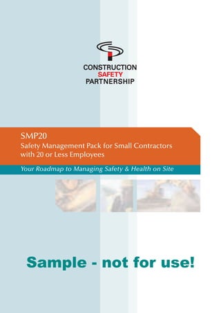 SMP20
Safety Management Pack for Small Contractors
with 20 or Less Employees
Your Roadmap to Managing Safety & Health on Site
HSA SMP20 Facing Pages 18-1-10 11/02/2010 10:03 Page 1
Sample - not for use!
 