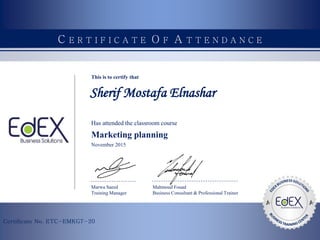 This is to certify that
Sherif Mostafa Elnashar
Has attended the classroom course
Marketing planning
November 2015
Mahmoud Fouad
Business Consultant & Professional Trainer
Marwa Saeed
Training Manager
 