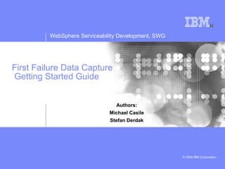 First Failure Data Capture  Getting Started Guide Authors: Michael Casile Stefan Derdak 