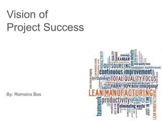 Vision of
Project Success
By: Romains Bos
 