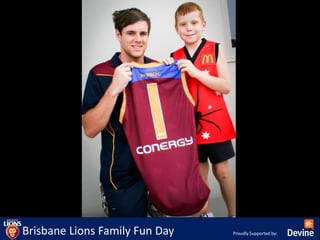 Brisbane Lions Family Fun Day   Proudly Supported by:
 