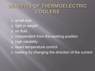  small size
 light in weight
 no fluid
 independent from the working position
 high reliability
 exact temperature control
 heating by changing the direction of the current
 