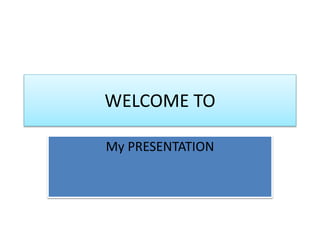 WELCOME TO
My PRESENTATION
 