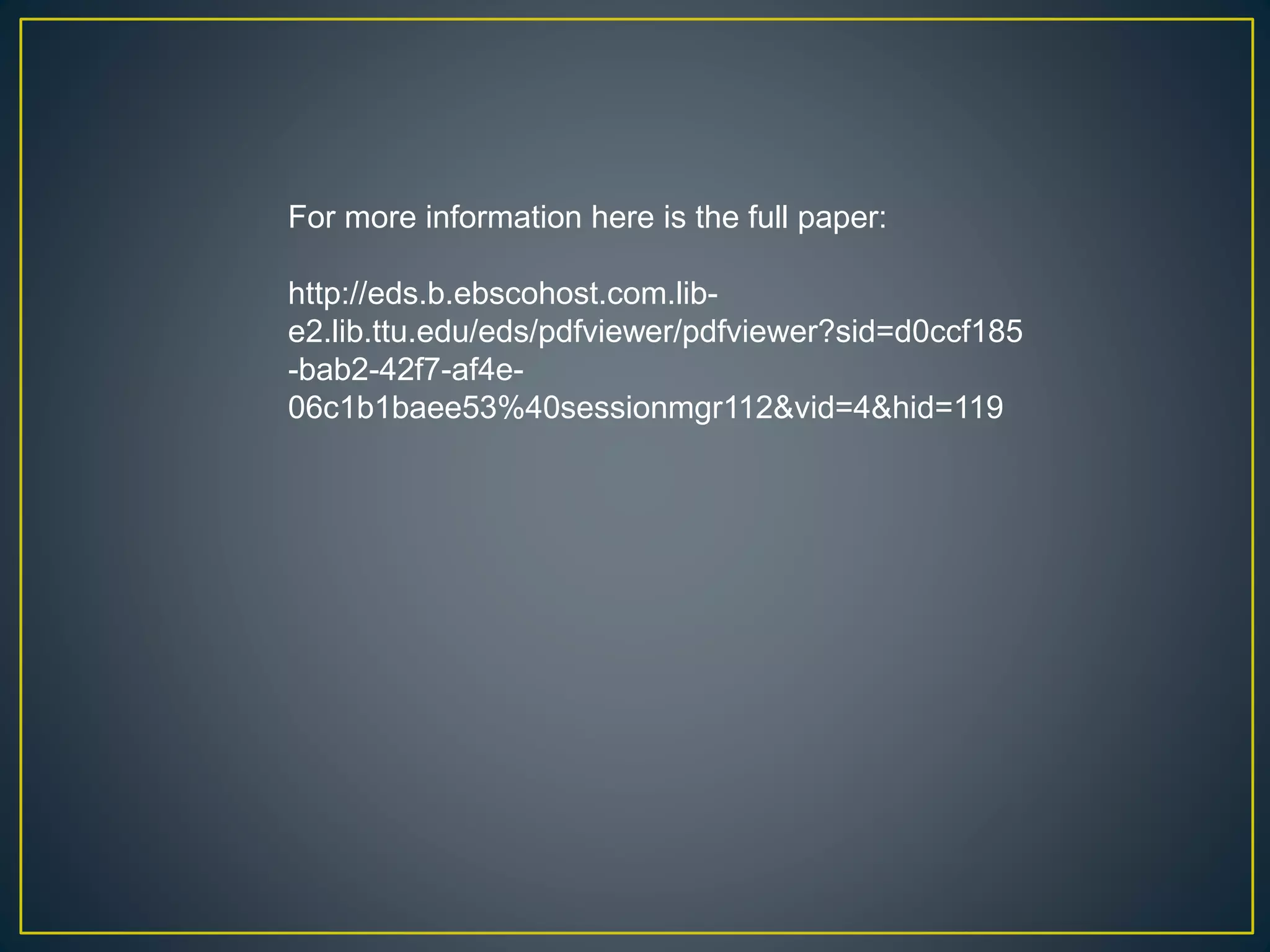 For more information here is the full paper:
http://eds.b.ebscohost.com.lib-
e2.lib.ttu.edu/eds/pdfviewer/pdfviewer?sid=d0ccf185
-bab2-42f7-af4e-
06c1b1baee53%40sessionmgr112&vid=4&hid=119
 