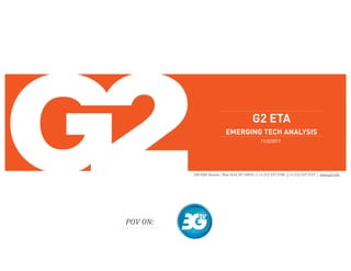 G2 ETA
EMERGING TECH ANALYSIS
200 Fifth Avenue | New York, NY 10010 | t. +1 212 537 3700   f. +1 212 537 3737  |  www.g2.com
11/2/2011
POV ON:
 