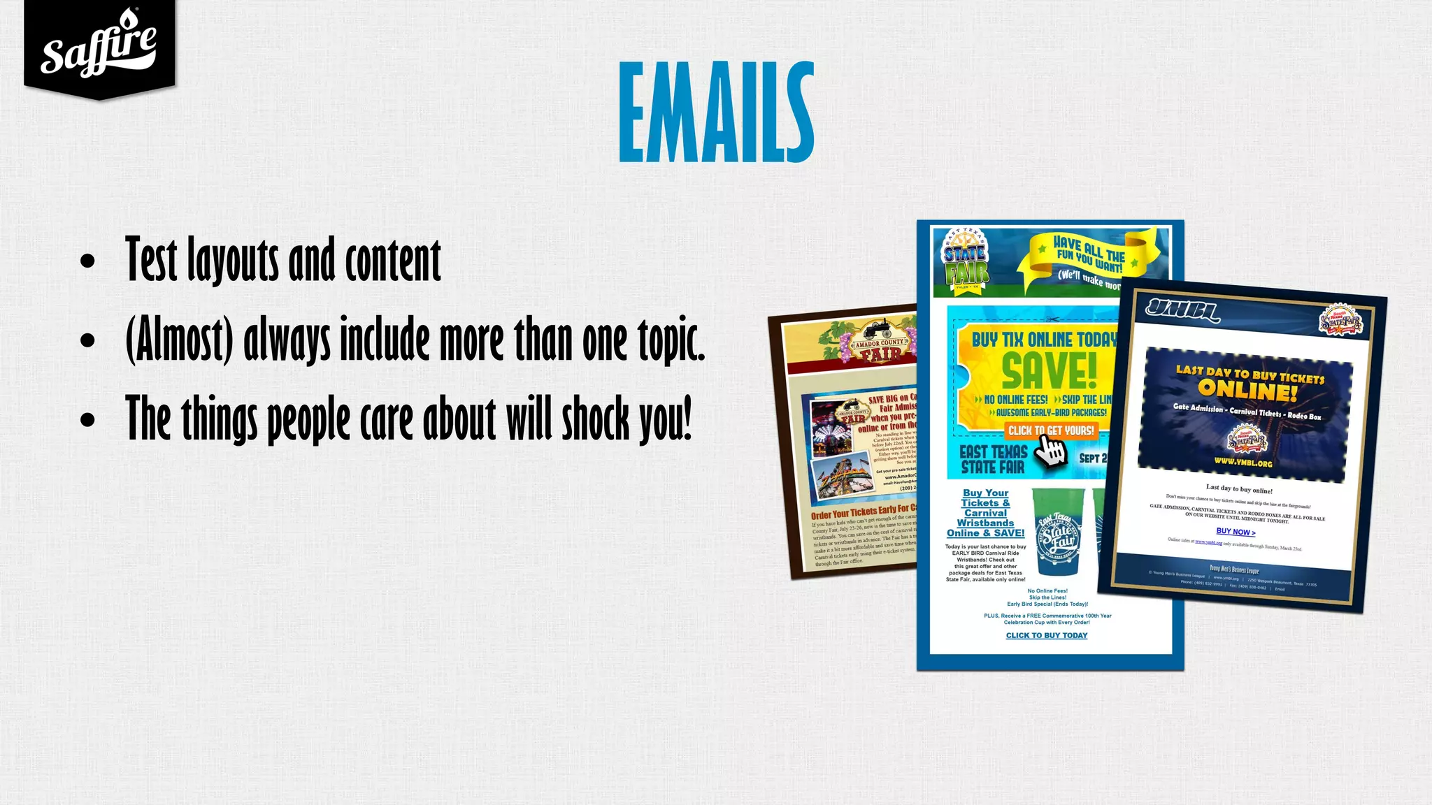 EMAILS
• Test layouts and content
• (Almost) always include more than one topic.
• The things people care about will shock you!
 