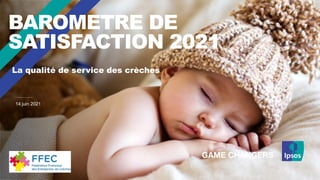 La qualité de service des crèches
BAROMETRE DE
SATISFACTION 2021
14 juin 2021
 