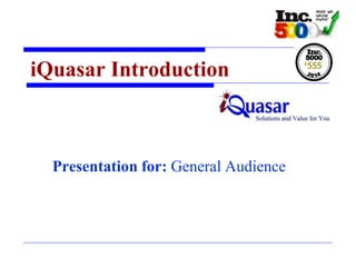 iQuasar Introduction
Presentation for: General Audience
 