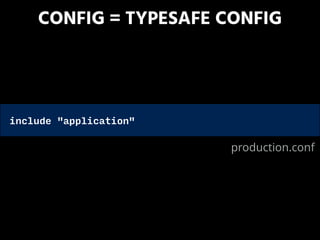 CONFIG = TYPESAFE CONFIG
include "application"
production.conf
 