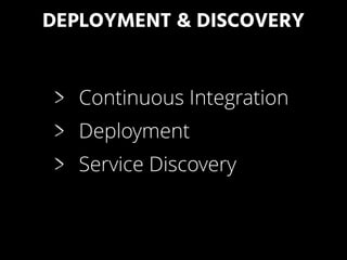 DEPLOYMENT & DISCOVERY
Continuous Integration
Deployment
Service Discovery
 