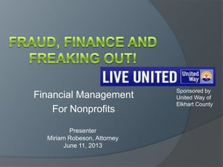 Financial Management
For Nonprofits
Presenter
Miriam Robeson, Attorney
June 11, 2013
Sponsored by
United Way of
Elkhart Co...