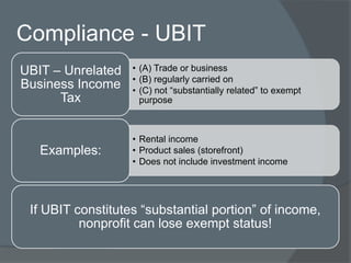 Compliance - UBIT
• (A) Trade or business
• (B) regularly carried on
• (C) not “substantially related” to exempt
purpose
U...