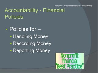 Accountability - Financial
Policies
 Policies for –
 Handling Money
 Recording Money
 Reporting Money
Handout – Nonpro...
