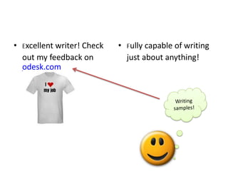 • Excellent writer! Check
out my feedback on
odesk.com
• Fully capable of writing
just about anything!
 