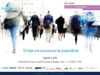 10 tips om succesvol te associëren 
Ingrid Larik 
Zaakvoerder Flexvia, partner bij Ubeon Belgium cvba – i.o. UNIZO - FVB  