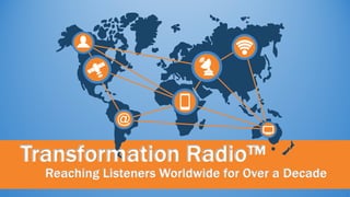 Reaching Listeners Worldwide for Over a Decade
Transformation Radio™
 