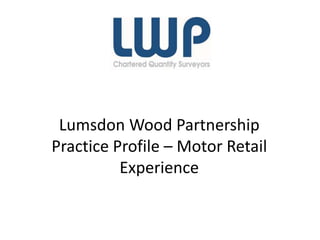 Lumsdon Wood Partnership
Practice Profile – Motor Retail
Experience
 