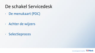 De schakel Servicedesk
· De menukaart (PDC)
· Achter de wijzers
· Selectieproces
 