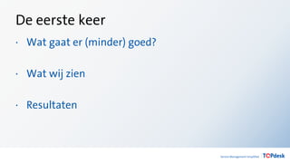 De eerste keer
· Wat gaat er (minder) goed?
· Wat wij zien
· Resultaten
 