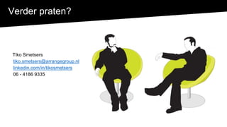 Verder praten?
Tiko Smetsers
tiko.smetsers@arrangegroup.nl
linkedin.com/in/tikosmetsers
06 - 4186 9335
 