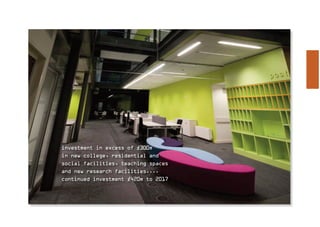 investment in excess of £300m
in new college, residential and
social facilities, teaching spaces
and new research facilities....
continued investment £420m to 2017
 