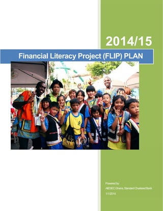 2014/15
Financial Literacy Project (FLIP) PLAN
Poweredby:
AIESECGhana,StandardCharteredBank
1/1/2014
 
