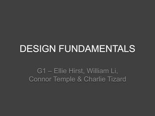 DESIGN FUNDAMENTALS G1 – Ellie Hirst, William Li, Connor Temple & Charlie Tizard 