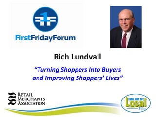 Rich Lundvall
“Turning Shoppers Into Buyers
and Improving Shoppers’ Lives”
 