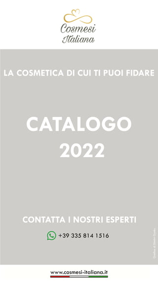 C��mesi
Italiana
www.cosmesi-italiana.it
+39 335 814 1516
C��mesi
Italiana
CATALOGO
2022
LA COSMETICA DI CUI TI PUOI FIDARE
CONTATTA I NOSTRI ESPERTI
www.cosmesi-italiana.it
8 369 9555
Grafica
di
Dimitri
Gynku
www.cosmes
+39 335 814 1516
 
