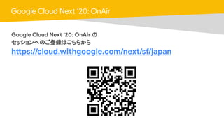 Cloud OnAir
Google Cloud Next ‘20: OnAir
Google Cloud Next ’20: OnAir の
セッションへのご登録はこちらから
https://cloud.withgoogle.com/next...