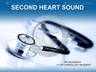 SECOND HEART SOUND
DR.RAVIKANTH
1ST
YR CARDIOLOGY RESIDENT
 