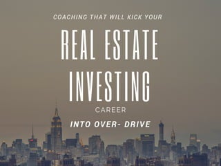 REAL ESTATE
INVESTINGCAREER
COACHING THAT WILL KICK YOUR
INTO OVER- DRIVE
 