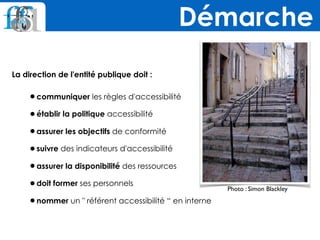 La direction de l'entité publique doit :
•communiquer les règles d'accessibilité
•établir la politique accessibilité
•assurer les objectifs de conformité
•suivre des indicateurs d'accessibilité
•assurer la disponibilité des ressources
•doit former ses personnels
•nommer un " référent accessibilité “ en interne
Démarche
Photo : Simon Blackley
 