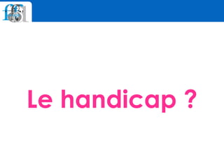 Le handicap ?
 