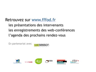 Retrouvez sur www.fffod.fr
les présentations des intervenants
les enregistrements des web-conférences
l’agenda des prochains rendez-vous
En partenariat avec
 