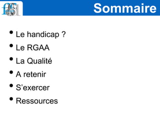 • Le handicap ?
• Le RGAA
• La Qualité
• A retenir
• S’exercer
• Ressources
Sommaire
 