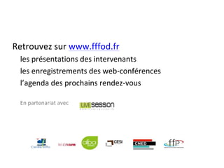 Retrouvez sur www.fffod.fr
les présentations des intervenants
les enregistrements des web-conférences
l’agenda des prochains rendez-vous
En partenariat avec
 
