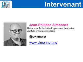 Jean-Philippe Simonnet
Responsable des développements internet et
chef de projet accessibilité
@oxymore
www.simonnet.me
In...