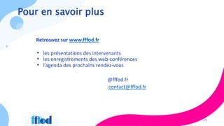 Pour en savoir plus
25
Retrouvez sur www.fffod.fr
• les présentations des intervenants
• les enregistrements des web-confé...
