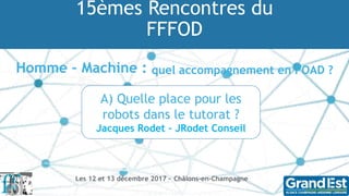 15èmes Rencontres du
FFFOD
Homme – Machine : quel accompagnement en FOAD ?
Les 12 et 13 décembre 2017 - Châlons-en-Champag...