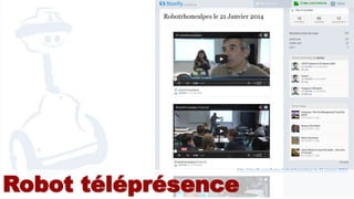 http://storify.com/batier/robotrhonealpes-le-21-janvier-2014
Robot téléprésence
 