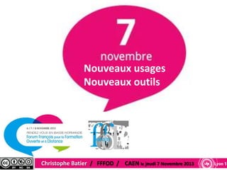 Nouveaux usages
Nouveaux outils

Christophe Batier / FFFOD / CAEN le jeudi 7 Novembre 2013

 