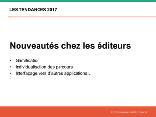 LES TENDANCES 2017
Nouveautés chez les éditeurs
• Gamification
• Individualisation des parcours
• Interfaçage vers d’autres applications…
© FFFOD| Confidentiel | 14/02/2017 | Page 28
 