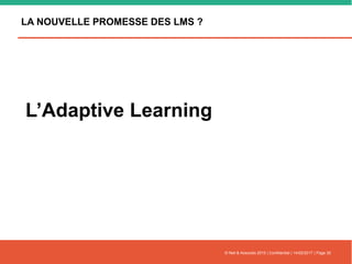 LA NOUVELLE PROMESSE DES LMS ?
L’Adaptive Learning
© Nell & Associés 2015 | Confidentiel | 14/02/2017 | Page 30
 